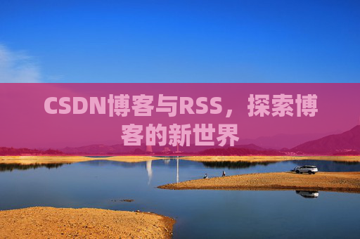 CSDN博客与RSS，探索博客的新世界